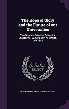 Hardcover The Hope of Glory and the Future of our Universities: Two Sermons Preached Before the University of Cambridge in Ascension-tide, 1882 Book