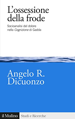 L'ossessione della frode. Socioanalisi del dolore nella Cognizione di Gadda