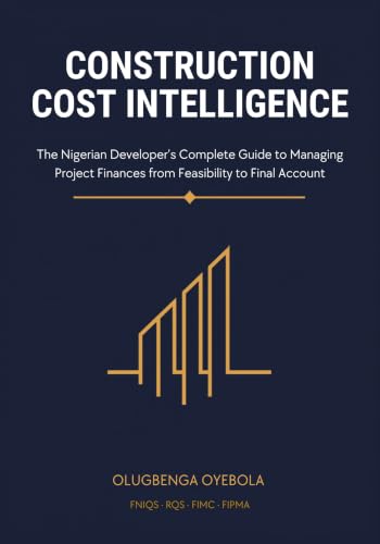 Construction Cost Intelligence: The Nigerian Developer's Complete Guide to Managing Project Finances from Feasibility to Final Account