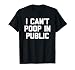 I Can't Poop In Public -Fun Saying Sarcastic Pooping Novelty T-Shirt
