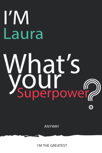 I'm a Laura, What's Your Superpower ? Unique customized Journal Gift for Laura - Journal with beautiful colors, 120 Page, Thoughtful Cool Present for Laura ( Laura notebook): Thank You Gift for Laura