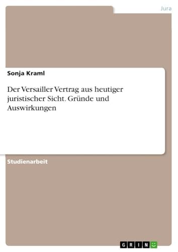 Der Versailler Vertrag aus heutiger juristischer Sicht. Gründe und Auswirkungen (German Edition)
