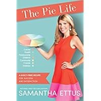 The Pie Life: A Guilt-Free Recipe For Success and Satisfaction 1939457688 Book Cover