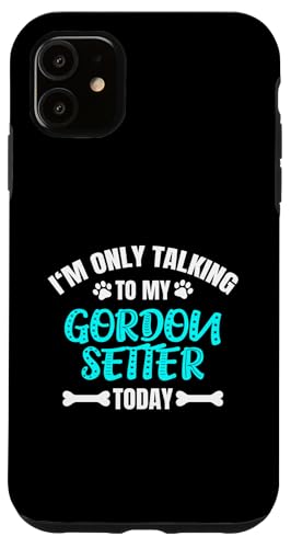 I'm Only Talking To My Gordon Setter Today �S�[�h���E�Z�b�^�[ �X�}�z�P�[�X iPhone 11 �p