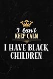  Camping Log Book - Womens I Can\'t Keep Calm I Have Black Children Black Lives Matter Art Family: The Complete Adventure Camping Journal With ... Note Drawing or Favorite Photo and Notes For