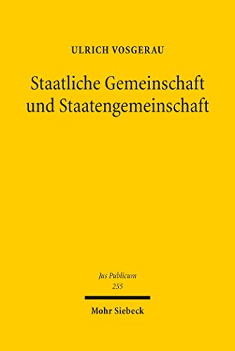 Staatliche Gemeinschaft und Staatengemeinschaft: Grundgesetz und Europäische Union im internationalen öffentlichen Recht der Gegenwart (Jus Publicum 255)