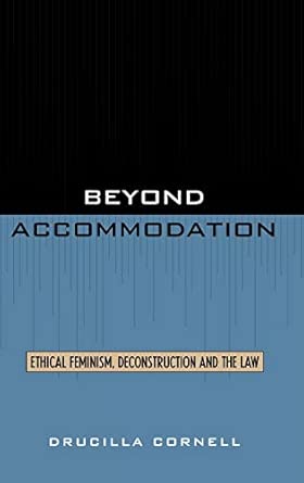 Beyond Accommodation: Ethical Feminism, Deconstruction and the Law Subsequent Edition book cover