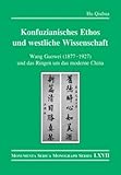 Konfuzianisches Ethos Und Westliche Wissenschaft: Wang Guowei (1877-1927) Und Das Ringen Um Das Moderne China (Monumenta Serica Monograph)