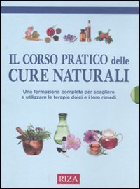 Il corso pratico delle cure naturali. Una formazione completa per scegliere e utilizzare le terapie dolci e i loro rimedi Il corso pratico delle cure naturali. Una formazione completa per scegliere e utilizzare le terapie dolci e i loro rimedi