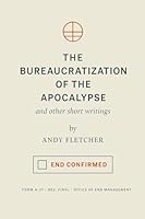 The Bureaucratization of the Apocalypse: and other short writings B0G5341TC6 Book Cover