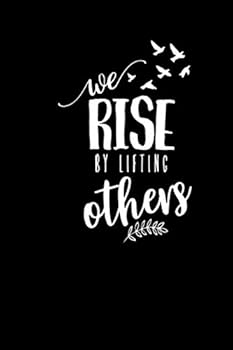 We Rise by Lifting Others: 120 page 6 x 9 Blank Lined Journal