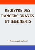 REGISTRE DES DANGERS GRAVES ET IMMINENTS: Conforme au code de travail