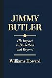 JIMMY BUTLER: His Impact in Basketball and Beyond