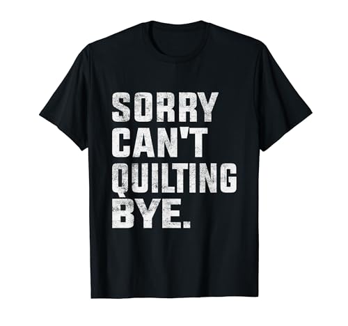 Sorry Can't Quilting ¡Adiós a los divertidos amantes del acolchado vintage! Camiseta