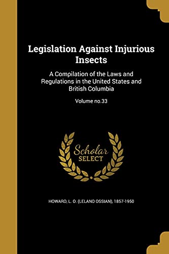 Legislation Against Injurious Insects: A Compilation of the Laws and Regulations in the United States and British Columbia; Volume no.33