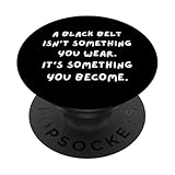 MARTIAL ARTS. A BLACK BELT IS SOMETHING YOU BECOME