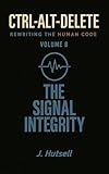 Ctrl Alt Delete Rewriting the human code: Signal Integrity: Staying in Tone Through Static (CTRL-ALT-DELETE: Rewriting the Human Code Book 8) (English Edition)