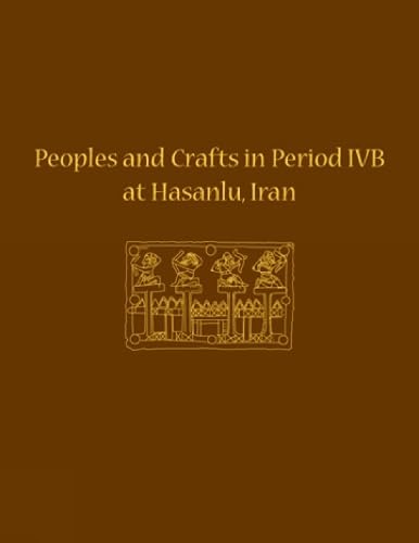 Peoples and Crafts in Period IVB at Hasanlu, Iran (Hasanlu Special Studies: Museum Monograph, 132, 4) Illustrated Edition