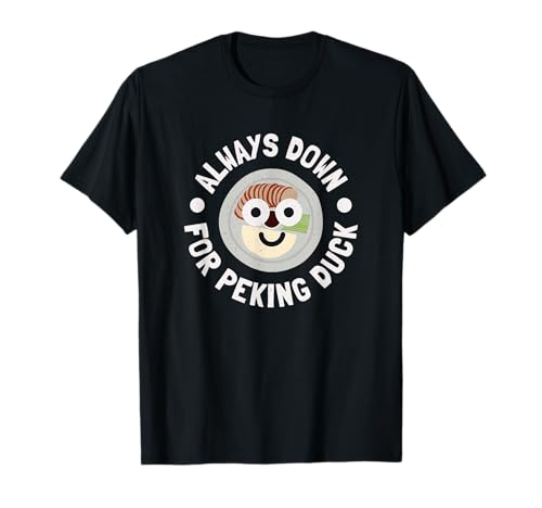 Always Down for Peking Duck - Chinese Peking Duck T-Shirt