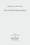  Ernst Wilhelm Hengstenberg: Ein Beitrag zur Erforschung des kirchlichen Konservatismus im Preußen des 19. Jahrhunderts (Beiträge zur historischen Theologie 169)