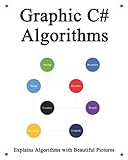 Graphic C# Algorithms: Graphically learn data structures and algorithms better than before