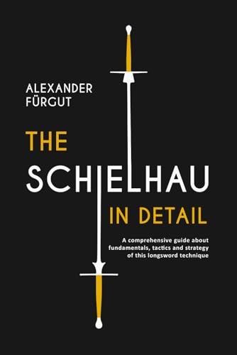 The Schielhau in Detail: A comprehensive guide about the fundamentals, tactics, and strategy of this longsword technique