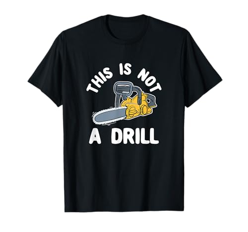 This Is Not A Drill Chainsaw Funny Cringe Dad Joke T-Shirt