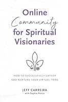 Online Community for Spiritual Visionaries: How to Successfully Gather and Nurture Your Virtual Tribe null Book Cover
