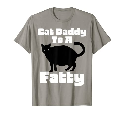 Cat Daddy to a Fatty! Funny Fat Chonk Dad Kitty Lover T-Shirt