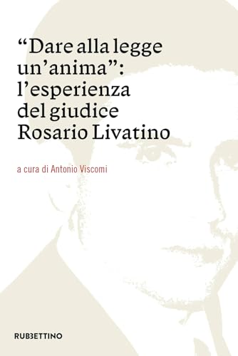 Dare alla legge un'anima. L'esperienza del giudice Rosario Livatino
