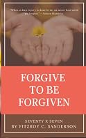 Forgive to Be Forgiven : Seventy X Seven 1795429755 Book Cover