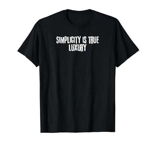 Simplicity Is True Luxury - Minimalist Living T-Shirt