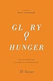 Glory Hunger: God, the Gospel, and Our Quest for Something More