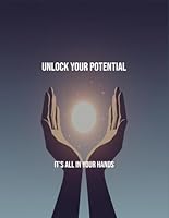 Unlock Your Potential: It'S All In Your Hands B0FRXKST8D Book Cover