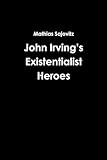John Irving’s Existentialist Heroes - Mathias Sajovitz 
