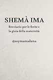imaginaire synonyme  Shemà Ima: Breviario per le ferite e la gioia della maternità