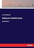  Grillparzer\'s sämtliche Werke: Achter Band