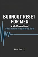 Burnout Reset For Men: A mindfulness based stress reduction 15 minutes a day B0G3P9B4XD Book Cover