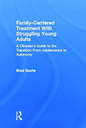 Family-Centered Treatment With Struggling Young Adults: A Clinician’s Guide to the Transition From Adolescence to Autonomy 1st Edition book cover