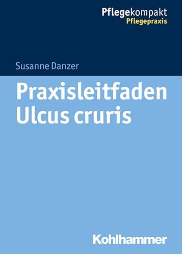 Praxisleitfaden Ulcus cruris (Pflegekompakt)