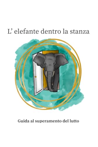 L' elefante dentro la stanza: Guida al superamento del lutto