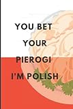 Photo Gallery you bet your pierogi. i m polish: polish quotations lined notebook, 120 pages, 6 x 9 inches; great for young people, kids, and adults. ideal for ... commercial, and professional purposes. Photo Gallery you bet your pierogi. i m polish: polish quotations lined notebook, 120 pages, 6 x 9 inches; great for young people, kids, and adults. ideal for ... commercial, and professional purposes.