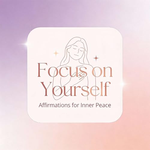 Focus On Yourself: Affirmations for Inner Peace