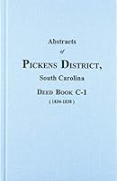 Pickens District, South Carolina, Abstracts of Deed Book C-1: 3rd Deed Book, 1834-1838, with Many Earlier Dates 0893087130 Book Cover