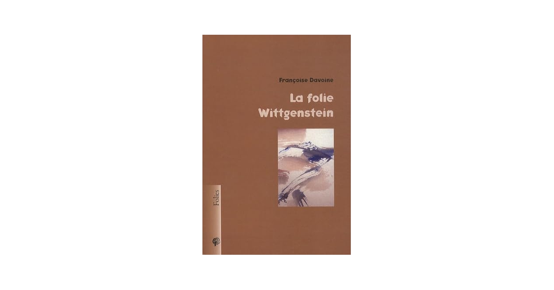 Wittgenstein's Folly Françoise Davoine Wittgenstein's Folly: Philosophy, Psychoanalysis and