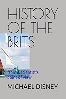 HISTORY OF THE BRITS: From a Scientist's point of view 1086157494 Book Cover