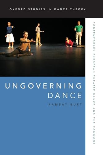 Ungoverning Dance: Contemporary European Theatre Dance and the Commons (Oxford Studies in Dance Theory)
