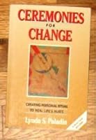 Ceremonies for Change: Creating Rituals to Heal Life's Hurts 0913299707 Book Cover
