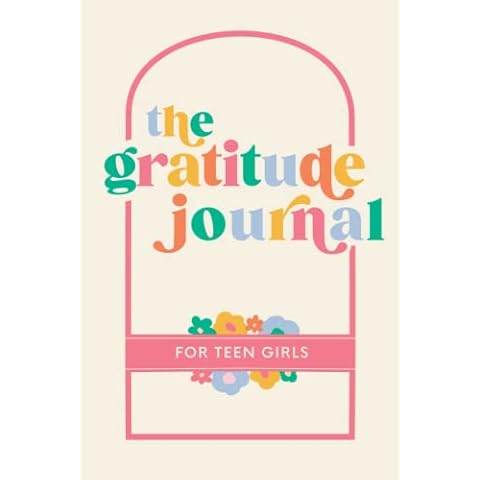 The Gratitude Journal for Teen Girls: 90 Days of Activities, Prompts and Affirmations to Encourage Self Love and Celebrate Life’s Everyday Moments Cover