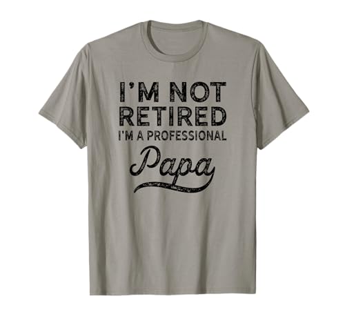 I'm Not Retired A Professional Papa T-Shirt